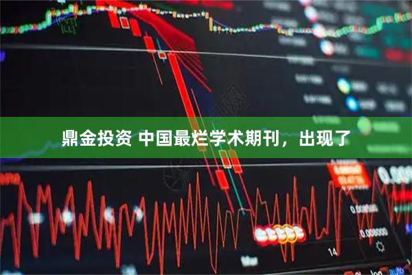 鼎金投资 中国最烂学术期刊，出现了